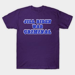 Jill Biden - War Criminal - Front T-Shirt